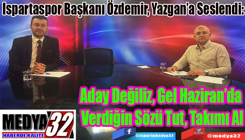 Ispartaspor Başkanı Özdemir, Yazgan’a Seslendi: Aday Değiliz, Gel Haziran’da  Verdiğin Sözü Tut, Takımı Al