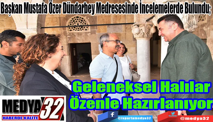 Başkan Mustafa Özer Dündarbey Medresesinde İncelemelerde Bulundu;  Geleneksel Halılar Özenle Hazırlanıyor