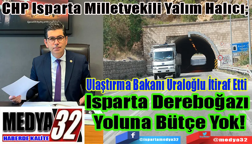 CHP Isparta Milletvekili Yalım Halıcı;  Ulaştırma Bakanı Uraloğlu İtiraf Etti Isparta Dereboğazı  Yoluna Bütçe Yok!