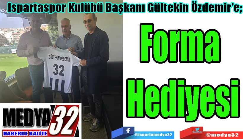 Ispartaspor Kulübü Başkanı Gültekin Özdemir’e;  Forma  Hediyesi