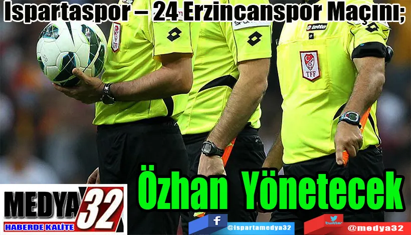 Ispartaspor – 24 Erzincanspor Maçını;  Özhan Yönetecek 