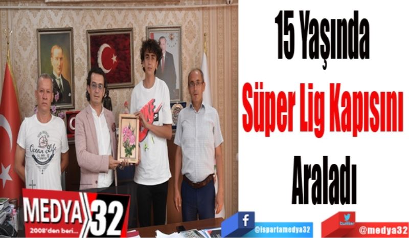 15 Yaşında 
Süper Lig Kapısını 
Araladı
