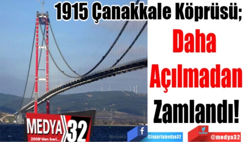 1915 Çanakkale Köprüsü; 
Daha 
Açılmadan
Zamlandı!
