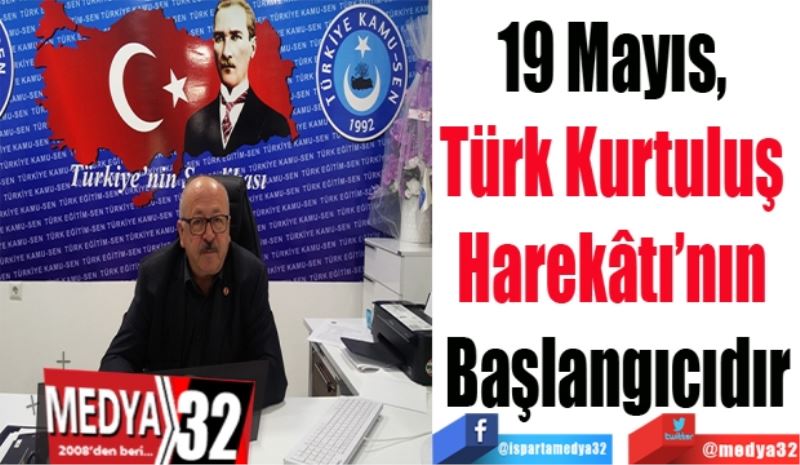 19 Mayıs, 
Türk Kurtuluş 
Harekâtı’nın 
Başlangıcıdır
