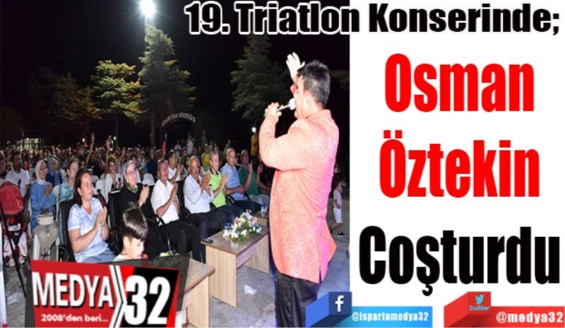 19. Triatlon Konserinde; 
Osman
Öztekin
Coşturdu
