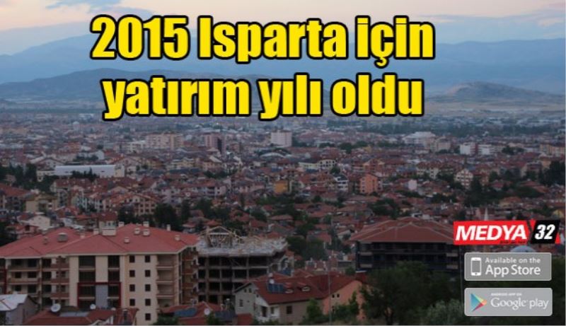 2015 Isparta için yatırım yılı oldu 