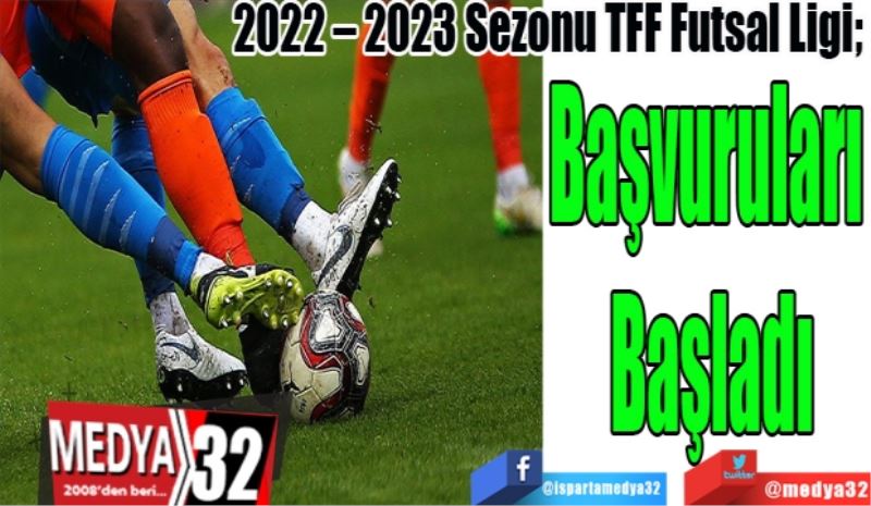 2022 – 2023 Sezonu TFF Futsal Ligi; 
Başvuruları 
Başladı

