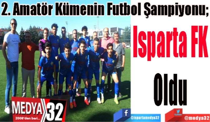 2. Amatör Kümenin Futbol Şampiyonu; 
Isparta FK
Oldu
