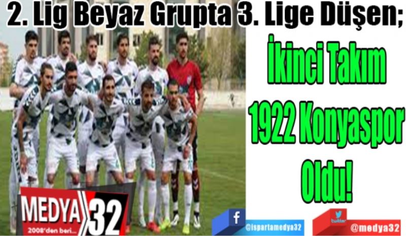 2. Lig Beyaz Grupta 3. Lige Düşen; 
İkinci Takım
1922 Konyaspor
Oldu!
