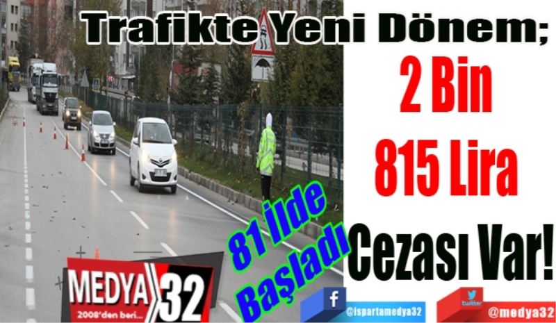 81 İlde
Başladı 
Trafikte Yeni Dönem; 
2 Bin 
815 Lira 
Cezası Var!
