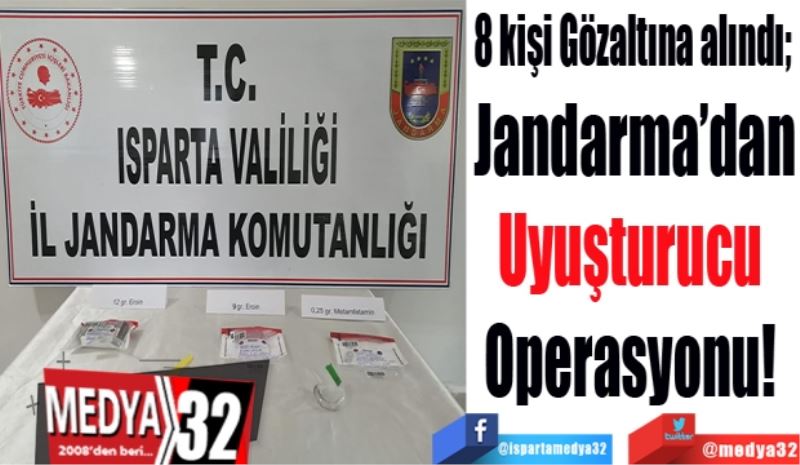 8 kişi Gözaltına alındı; 
Jandarma’dan
Uyuşturucu 
Operasyonu! 
