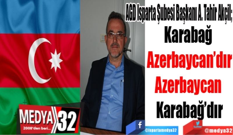 AGD Isparta Şubesi Başkanı A. Tahir Akçil; 
Karabağ Azerbaycan’dır
Azerbaycan Karabağ’dır
