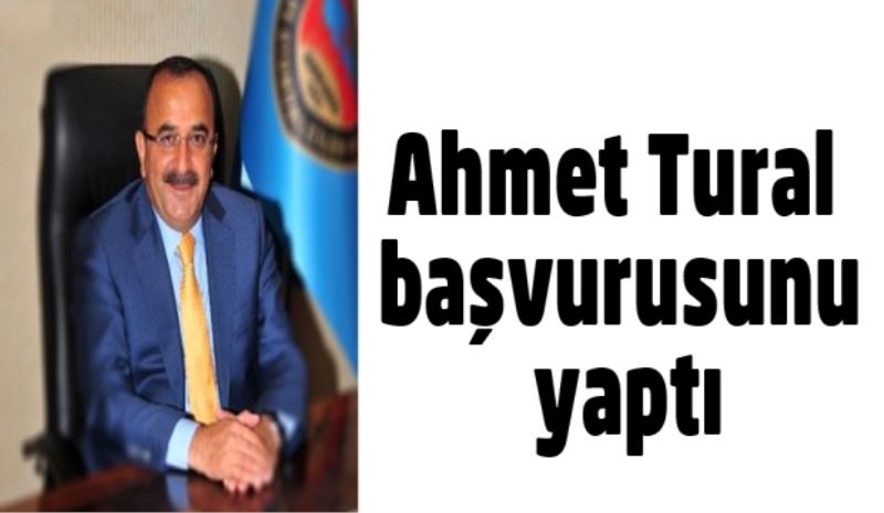 Ahmet Tural başvurusunu yaptı