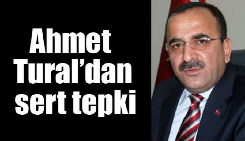 Ahmet Tural’dan sert tepki