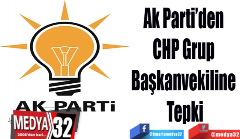 Ak Parti’den 
CHP grup 
Başkanvekiline 
Tepki
