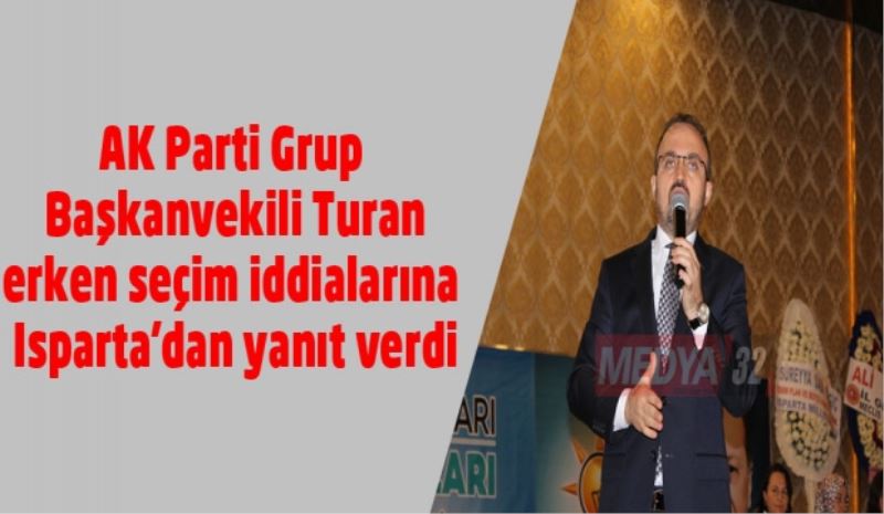 AK Parti Grup Başkanvekili Turan erken seçim iddialarına Isparta