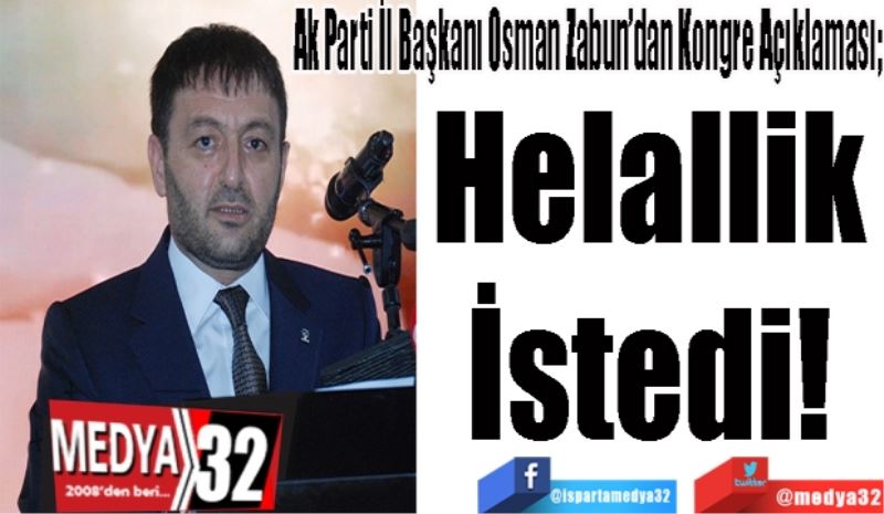 Ak Parti İl Başkanı Osman Zabun’dan Kongre Açıklaması; 
Helallik 
İstedi 

