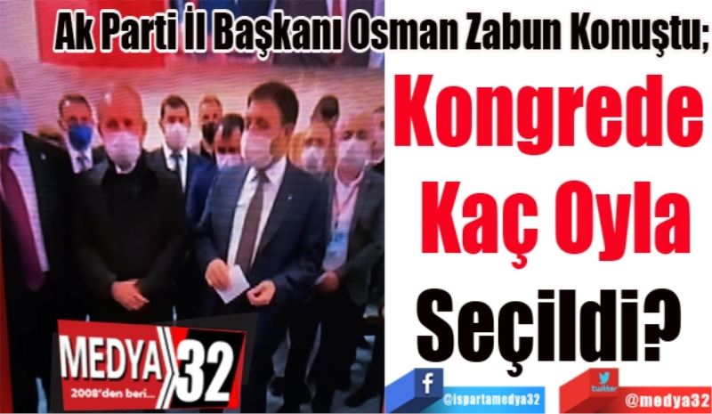 Ak Parti İl Başkanı Osman Zabun Konuştu;
Kongrede 
Kaç Oyla
Seçildi? 
