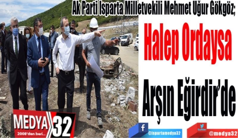 Ak Parti Isparta Milletvekili Mehmet Uğur Gökgöz; 
Halep Oradaysa 
Arşın Eğirdir’de
