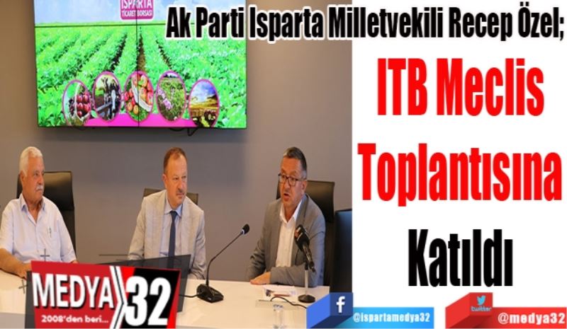 Ak Parti Isparta Milletvekili Recep Özel;
ITB Meclis
Toplantısına
Katıldı 
