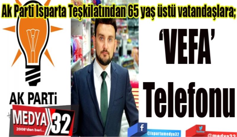 Ak Parti Isparta Teşkilatından 65 yaş üstü vatandaşlara; 
‘VEFA’ 
Telefonu
