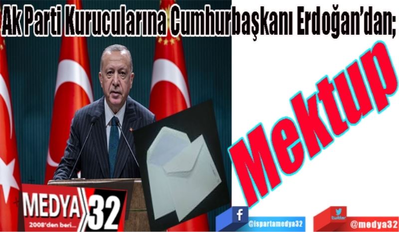 Ak Parti Kurucularına Cumhurbaşkanı Erdoğan’dan; 
Mektup
