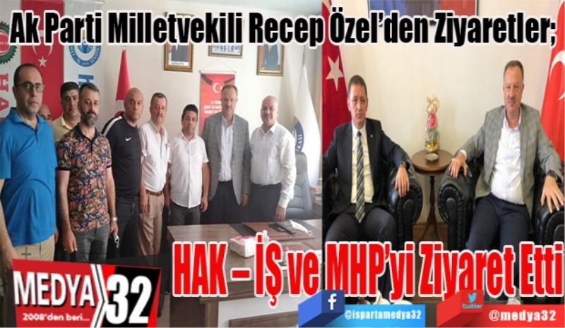 Ak Parti Milletvekili Recep Özel’den Ziyaretler; 
HAK – İŞ 
MHP’yi
Ziyaret Etti
