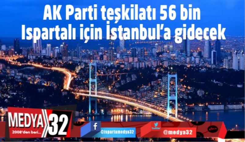 AK Parti teşkilatı 56 bin Ispartalı için İstanbul