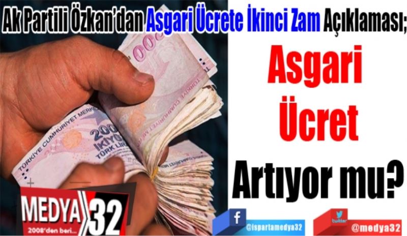 Ak Partili Özkan’dan Asgari Ücrete İkinci Zam Açıklaması; 
Asgari 
Ücret
Artıyor mu? 
