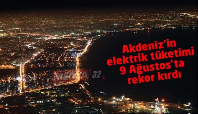 Akdeniz’in elektrik tüketimi 9 Ağustos’ta rekor kırdı
