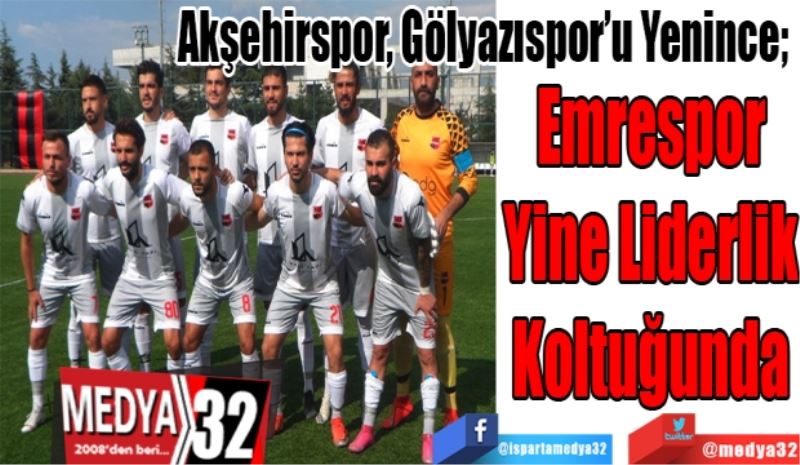 Akşehirspor, Gölyazıspor’u Yenince; 
Emrespor
Yine Liderlik
Koltuğunda 
