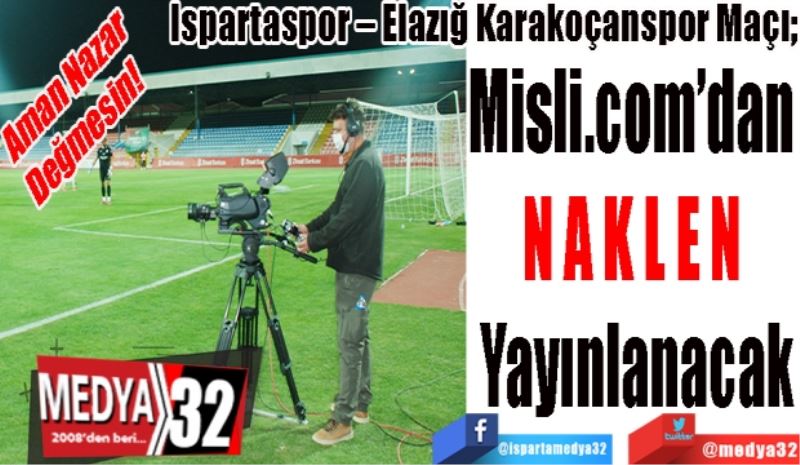 Aman Nazar
Değmesin! 
Ispartaspor – Elazığ Karakoçanspor Maçı; 
Misli.com’dan 
NAKLEN 
Yayınlanacak
