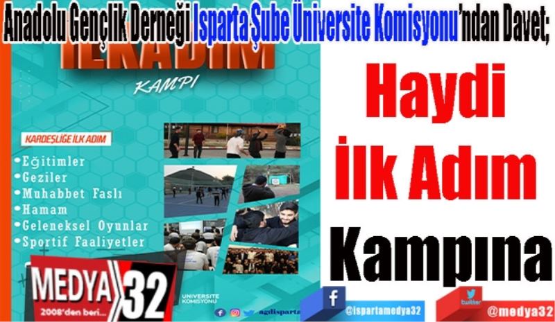 Anadolu Gençlik Derneği Isparta Şube Üniversite Komisyonu’ndan Davet;  
Haydi 
İlk Adım 
Kampına
