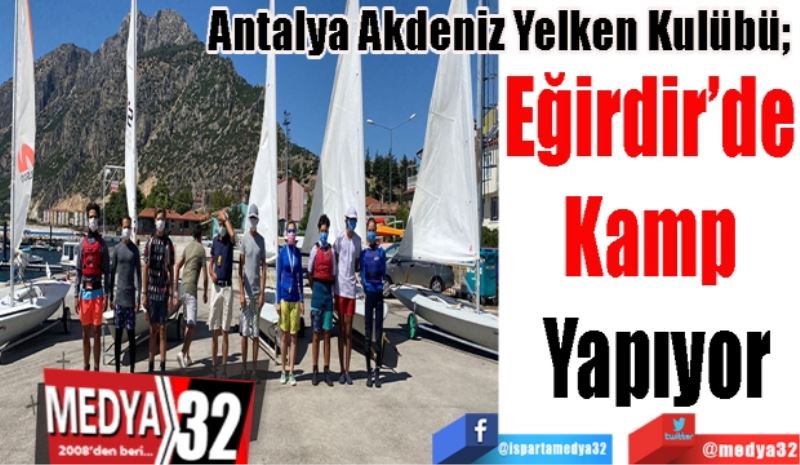 Antalya Akdeniz Yelken Kulübü; 
Eğirdir’de 
Kamp 
Yapıyor
