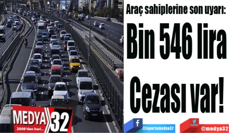Araç sahiplerine son uyarı: 
Bin 546 lira 
Cezası var! 
