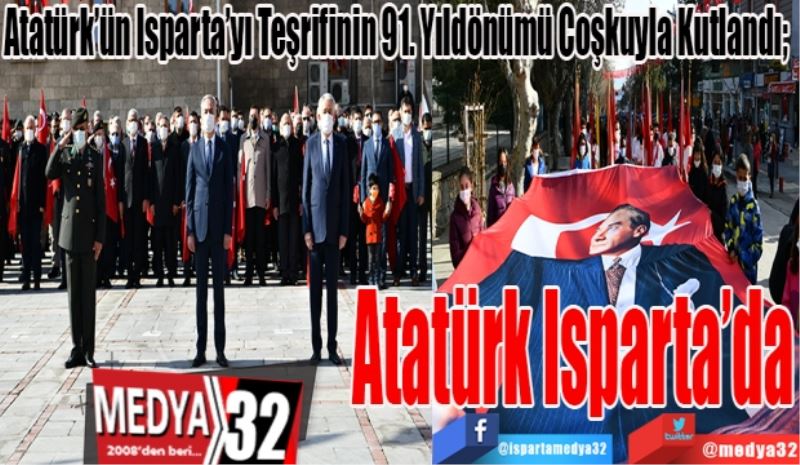 Atatürk’ün Isparta’yı Teşrifinin 91. Yıldönümü Coşkuyla Kutlandı; 
Atatürk
Isparta’da 

