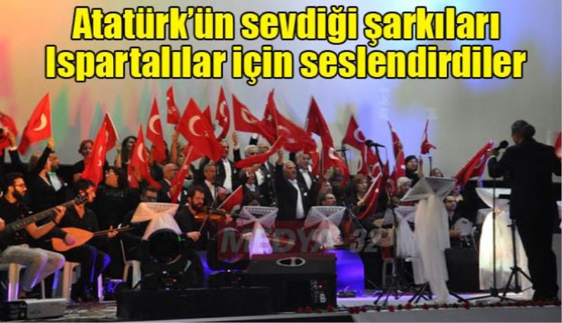 Atatürk’ün sevdiği şarkıları Ispartalılar için seslendirdiler