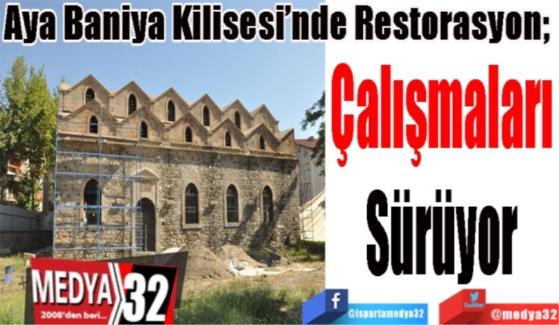 Aya Baniya Kilisesi’nde Restorasyon; 
Çalışmaları
Sürüyor
