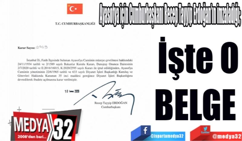 Ayasofya için Cumhurbaşkanı Recep Tayyip Erdoğan’ın imzaladığı; 
İşte O
BELGE 
