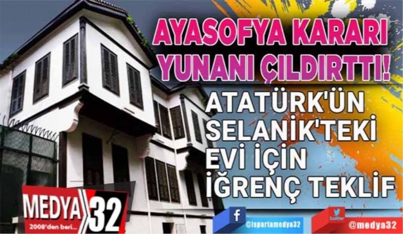 Ayasofya Kararı Yunanı Çıldırttı! 
Atatürk’ün Selanik’teki
Evi İçin İğrenç Teklif
