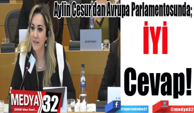 Aylin Cesur’dan Avrupa Parlamentosunda; 
İYİ 
Cevap! 
