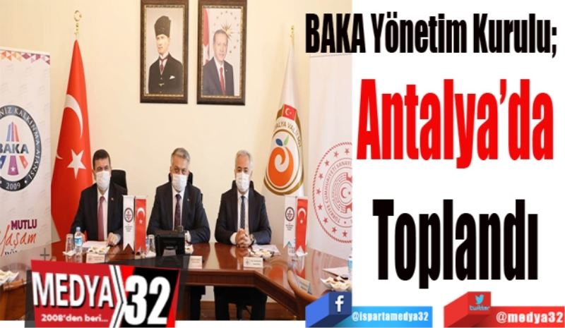 BAKA Yönetim Kurulu; 
Antalya’da 
Toplandı 
