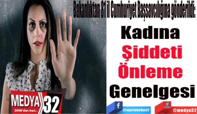 Bakanlıktan 81 İl Cumhuriyet Başsavcılığına gönderildi: 
Kadına 
Şiddeti
Önleme 
Genelgesi
