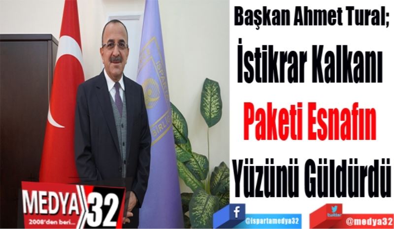Başkan Ahmet Tural; 
İstikrar Kalkanı 
Paketi Esnafın 
Yüzünü Güldürdü
