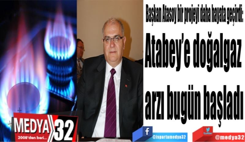 Başkan Atasoy bir projeyi daha hayata geçirdi: 
Atabey’e doğalgaz 
arzı bugün başladı
