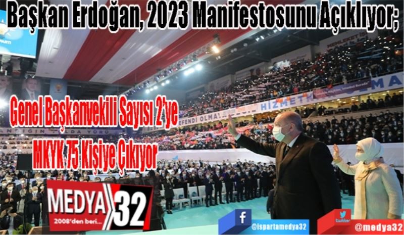 
Başkan Erdoğan, 2023 Manifestosunu Açıklıyor; 
Genel Başkanvekili Sayısı 2’ye 
MKYK 75 Kişiye Çıkıyor
