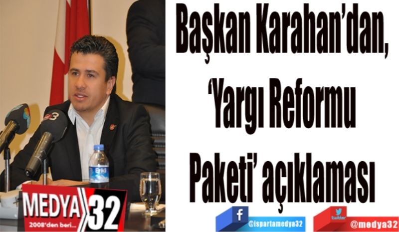 Başkan Karahan’dan, 
‘Yargı Reformu 
Paketi’ açıklaması 

