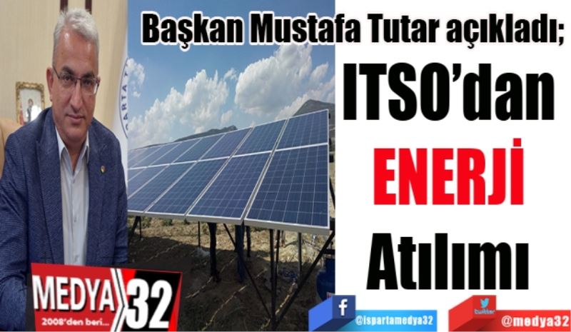 Başkan Mustafa Tutar açıkladı; 
ITSO’dan 
ENERJİ 
Atılımı 
