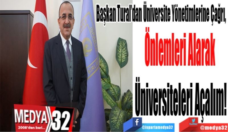 Başkan Tural’dan Üniversite Yönetimlerine Çağrı, 
Önlemleri Alarak 
Üniversiteleri Açalım!
