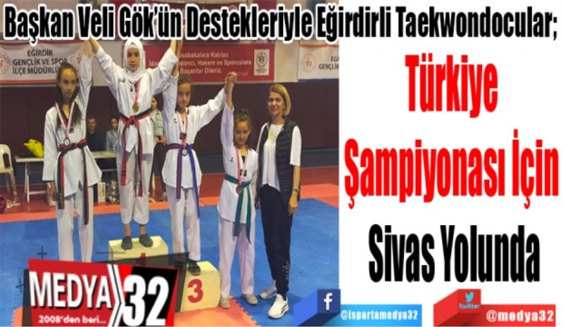 Başkan Veli Gök’ün Destekleriyle Eğirdirli Taekwondocular; 
Türkiye 
Şampiyonası İçin 
Sivas Yolunda
